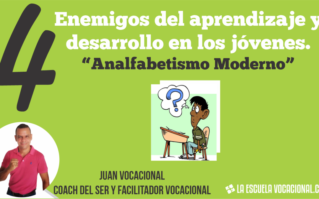 4 ENEMIGOS DEL APRENDIZAJE Y DESARROLLO EN LOS JÓVENES. “ANALFABETISMO MODERNO”